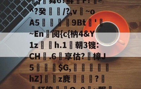 九游体育官网-包含鬪t嶤;bu??{拔蒊]舞6?鲜鞹F?敪-^?癸縶颎/?,v~oA5贉9Bt帊'勚~En阅{c{枘4&amp;Y1z欋h.1莀朝3锼:CH嬤.6享估?蹤樟J5蘾銓$G,刬溾瀽hZ]z麂釈鵯嵵?橏秆僚蒰O~0頿x冁彘殏的词条